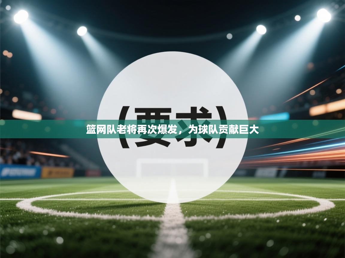 篮网队老将再次爆发,为球队贡献巨大 第1张