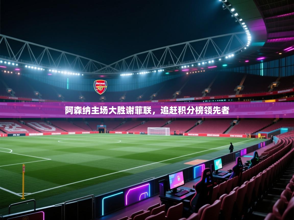 阿森纳主场大胜谢菲联,追赶积分榜领先者 第2张