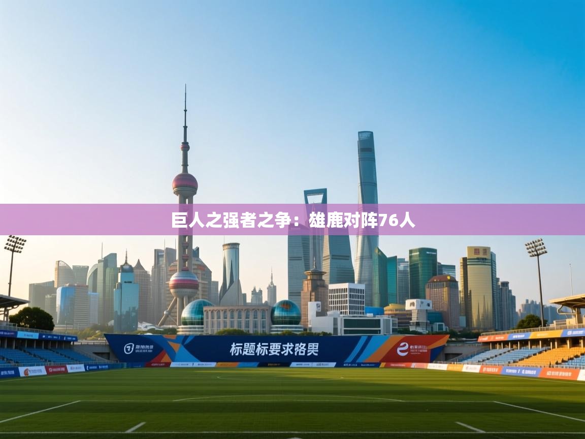 巨人之强者之争：雄鹿对阵76人