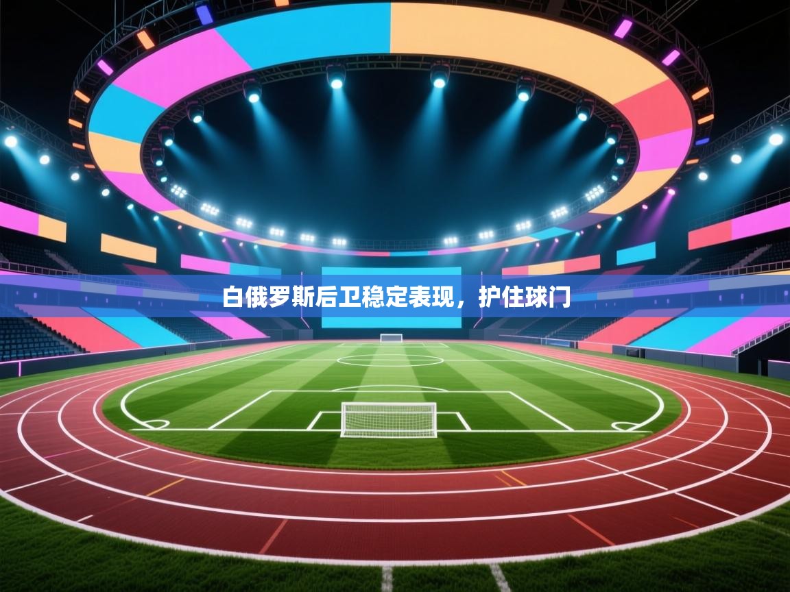 白俄罗斯后卫稳定表现，护住球门  第2张