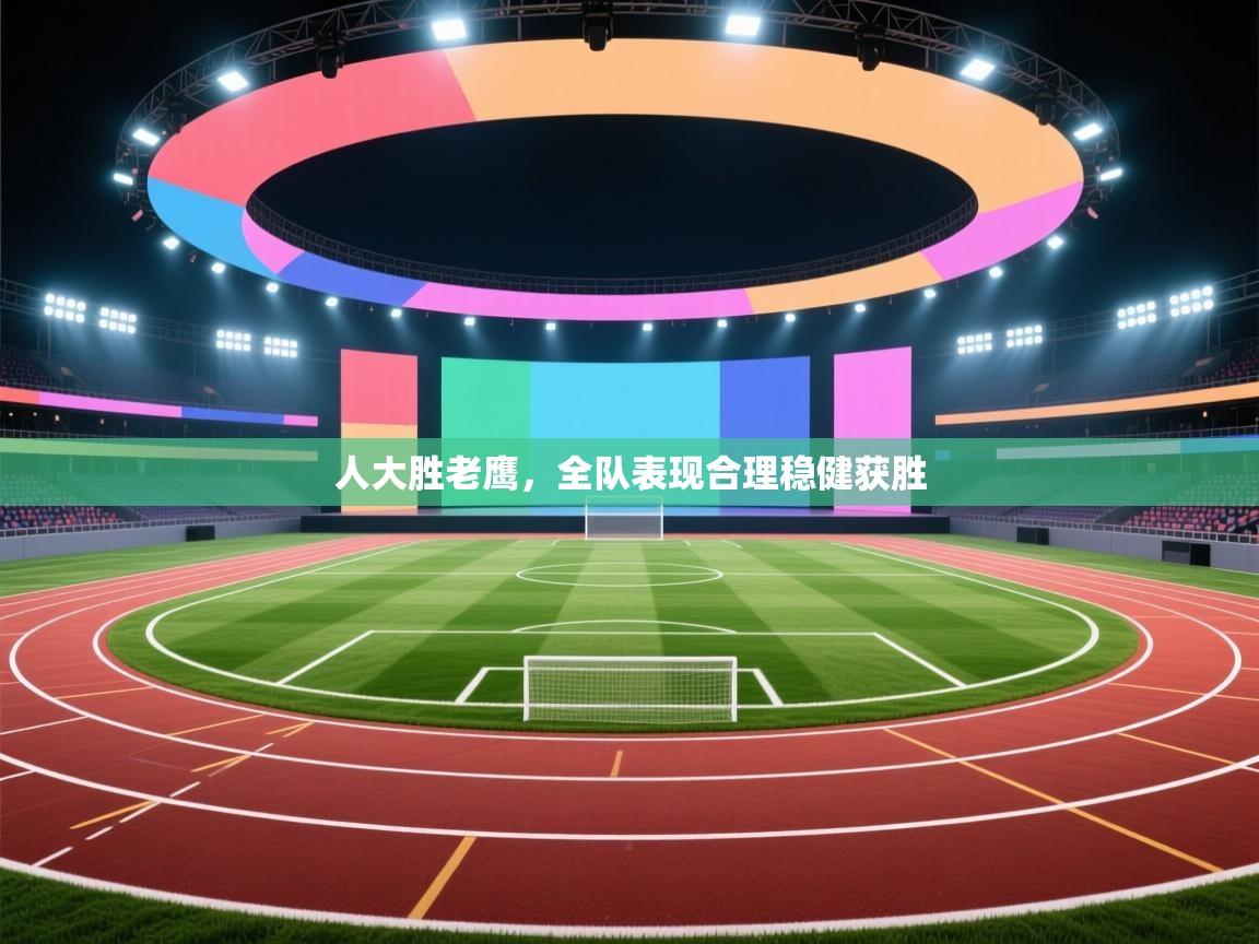 人大胜老鹰，全队表现合理稳健获胜